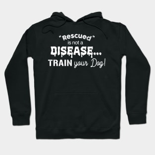 Rescued is not a disease, train your dog - dark shirt version Hoodie